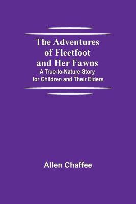 The Adventures of Fleetfoot and Her Fawns; A True-to-Nature Story for Children and Their Elders(English, Paperback, Chaffee Allen)