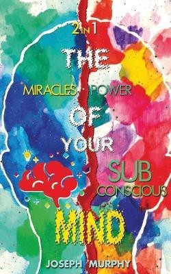 The Miracles of Your Mind & the Power of Your Subconscious Mind(English, Paperback, Murphy Joseph)
