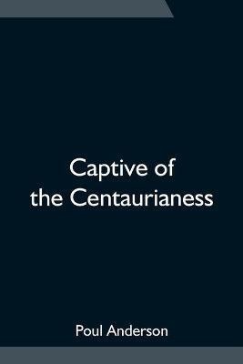 Captive of the Centaurianess(English, Paperback, Anderson Poul)