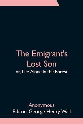 The Emigrant's Lost Son; or, Life Alone in the Forest(English, Paperback, Anonymous)