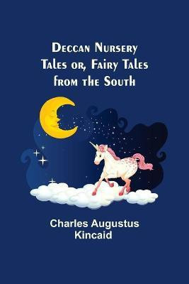 Deccan Nursery Tales or, Fairy Tales from the South(English, Paperback, Charles Augustus Kincaid)