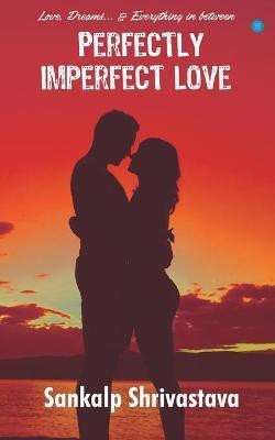 Perfectly Imperfect Love(English, Paperback, Shrivastava Sankalp)