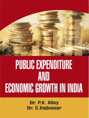 PUBLIC EXPENDITURE AND ECONOMIC GROWTH IN INDIA(Hardcover, Dr. P.K. Alley, Dr. C.Rajkumar)