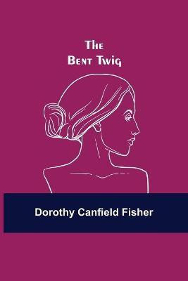 The Bent Twig(English, Paperback, Canfield Fisher Dorothy)