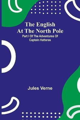 The English At The North Pole; Part I Of The Adventures Of Captain Hatteras(English, Paperback, Verne Jules)