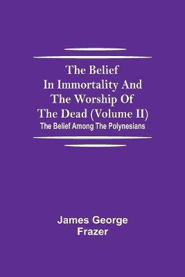The Belief In Immortality And The Worship Of The Dead (Volume II); The Belief Among The Polynesians(English, Paperback, George Frazer James)