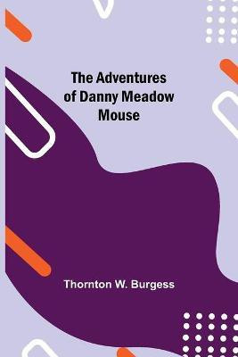 The Adventures of Danny Meadow Mouse(English, Paperback, W Burgess Thornton)