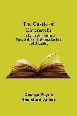 The Castle Of Ehrenstein; Its Lords Spiritual And Temporal; Its Inhabitants Earthly And Unearthly(English, Paperback, Payne Rainsford James George)