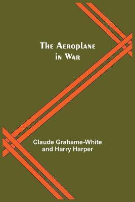 The Aeroplane In War(English, Paperback, Grahame-White Claude)