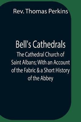 Bell'S Cathedrals; The Cathedral Church Of Saint Albans; With An Account Of The Fabric & A Short History Of The Abbey(English, Paperback, Thomas Perkins REV)