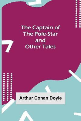 The Captain of the Pole-Star and Other Tales(English, Paperback, Doyle Arthur Conan Sir)