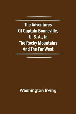 The Adventures of Captain Bonneville, U. S. A., in the Rocky Mountains and the Far West(English, Paperback, Irving Washington)