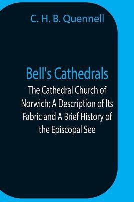 Bell'S Cathedrals; The Cathedral Church Of Norwich; A Description Of Its Fabric And A Brief History Of The Episcopal See(English, Paperback, H B Quennell C)