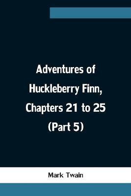 Adventures of Huckleberry Finn, Chapters 21 to 25 (Part 5)(English, Paperback, Twain Mark)