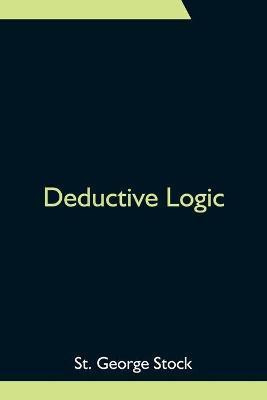 Deductive Logic(English, Paperback, George Stock St)