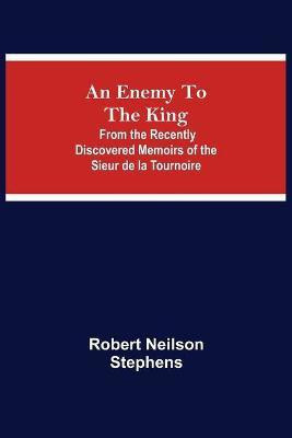 An Enemy To The King; From The Recently Discovered Memoirs Of The Sieur De La Tournoire(English, Paperback, Neilson Stephens Robert)