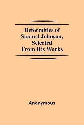 Deformities Of Samuel Johnson, Selected From His Works(English, Paperback, Anonymous)