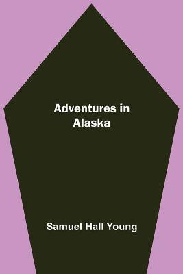 Adventures in Alaska(English, Paperback, Hall Young Samuel)