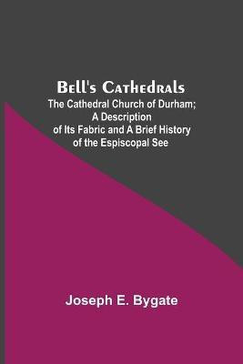 Bell'S Cathedrals; The Cathedral Church Of Durham; A Description Of Its Fabric And A Brief History Of The Espiscopal See(English, Paperback, E Bygate Joseph)