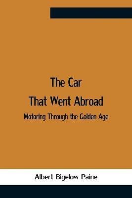 The Car That Went Abroad(English, Paperback, Bigelow Paine Albert)