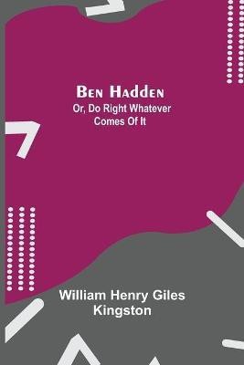 Ben Hadden; Or, Do Right Whatever Comes Of It(English, Paperback, Henry Giles Kingston William)