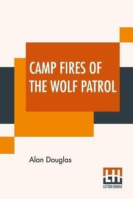 Camp Fires Of The Wolf Patrol(English, Paperback, Douglas Alan)