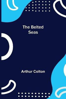 The Belted Seas(English, Paperback, Colton Arthur)