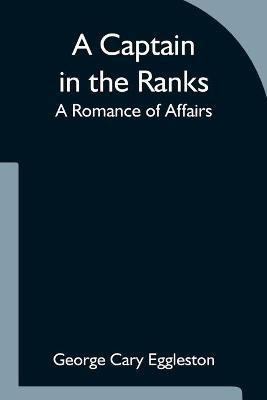 A Captain in the Ranks; A Romance of Affairs(English, Paperback, Cary Eggleston George)