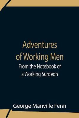 Adventures Of Working Men. From The Notebook Of A Working Surgeon(English, Paperback, Manville Fenn George)