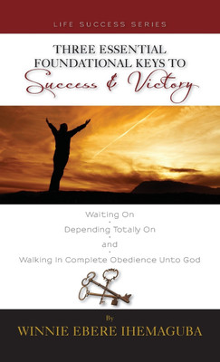 Three Essential Foundational Keys to Success and Victory(English, Hardcover, Ihemaguba Winnie Ebere)