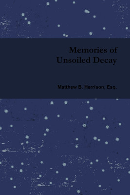 Memories of Unsoiled Decay(English, Paperback, Harrison Matthew B)