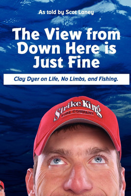 The View from Down Here is Just Fine: Clay Dyer on Life, No Limbs, and Fishing(English, Paperback, Laney Scot)