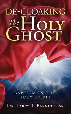 De-Cloaking the Holy Ghost(English, Hardcover, Barnett Sr Larry T)