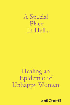 A Special Place In Hell... Healing an Epidemic of Unhappy Women(English, Paperback, Churchill April)
