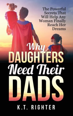 Why Daughters Need Their Dads(English, Hardcover, Righter K T)