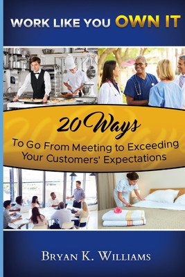 WORK LIKE YOU OWN IT! 20 Ways to Go From Meeting to Exceeding Your Customers' Expectations(English, Paperback, Williams Bryan)