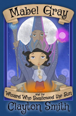 Mabel Gray and the Wizard Who Swallowed the Sun(English, Paperback, Smith Clayton)