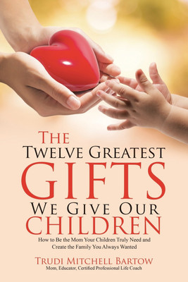 The Twelve Greatest Gifts We Give Our Children(English, Paperback, Bartow Trudi Mitchell)