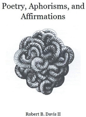 Poetry, Aphorisms, and Affirmations(English, Paperback, Robert B Davis II)