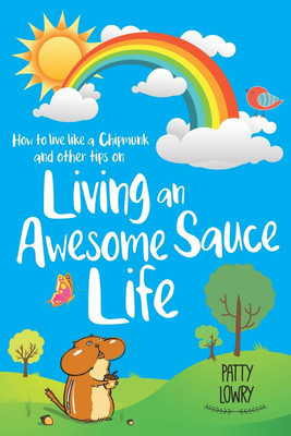 How to Live Like a Chipmunk and Other Tips on Living an Awesome Sauce Life(English, Paperback, Lowry Patty)