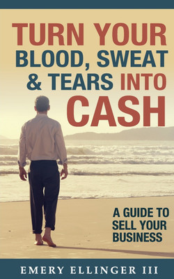 Turn Your Blood, Sweat & Tears Into Cash(English, Paperback, Ellinger III Emery)