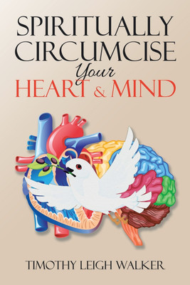 Spiritually Circumcise Your Heart & Mind(English, Paperback, Walker Timothy Associate Professor PhD)
