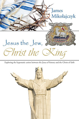Jesus the Jew, Christ the King(English, Paperback, Mikolajczyk James)