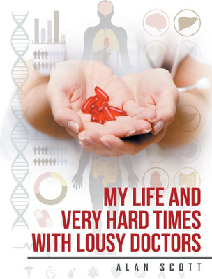 My Life and Very Hard Times with Lousy Doctors(English, Paperback, Scott Alan)