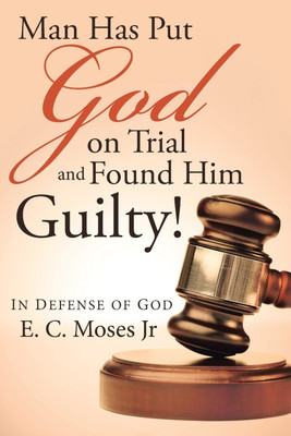 Man Has Put God on Trial and Found Him Guilty!(English, Paperback, Moses E C Jr)