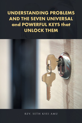 UNDERSTANDING PROBLEMS AND THE SEVEN UNIVERSAL and POWERFUL KEYS that UNLOCK THEM(English, Paperback, Amu Seth Kyei REV)