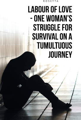 Labour of Love - One Woman's Struggle for Survival on a Tumultuous Journey(English, Hardcover, Rosetta)