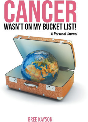 Cancer Wasn't On My Bucket List! A Personal Journal(English, Paperback, Bree Kayson)