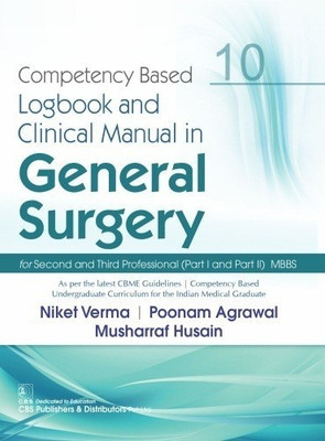 Competency Based Logbook And Clinical Manual In General Surgery For Second And Third Professional (Part I And Part II) MBBS(Paperback, Verma, Niket | Agrawal, Poonam | Husain, Musharraf) Competency Based Logbook And Clinical Manual In General Surgery For Second And Third Professional (Part I And Part II) MBBS(Paperback, Verma, Niket | Agrawal, Poonam | Husain, Musharraf)