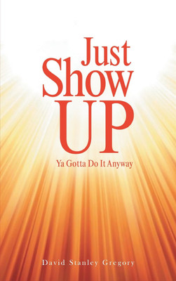 Just Show Up(English, Hardcover, Gregory David Stanley)